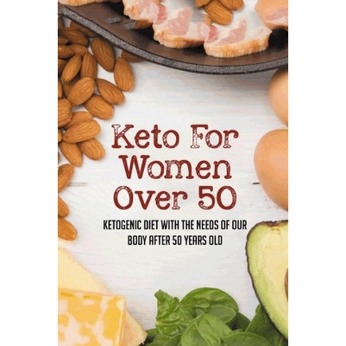 (영문도서) Keto For Women Over 50: Ketogenic Diet With The Needs Of Our Body After 50 Years Old: Balance... Paperback, Independently Published, English, 9798524801937