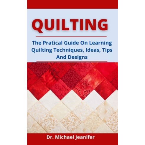 (영문도서) Quilting: The Practical Guide On Learning Quilting Techniques Ideas Tips And Designs Paperback, Independently Published, English, 9798528504964