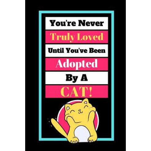 You''re Never Truly Loved Until You''ve Been Adopted By A Cat!: Cute Cat Quote Novelty Gift - Sketchbo... Paperback, Independently Published