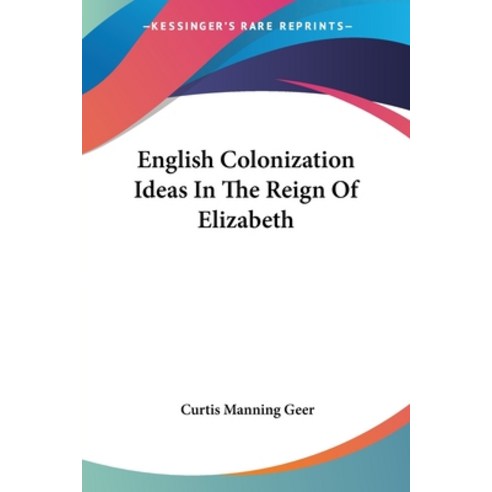 (영문도서) English Colonization Ideas In The Reign Of Elizabeth Paperback, Kessinger Publishing, 9781430483328
