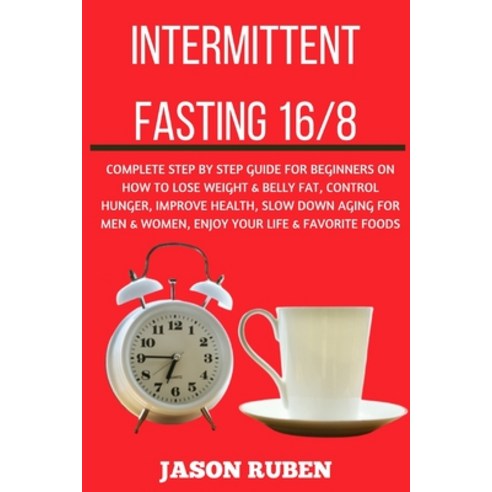Intermittent Fasting 16/8: Complete Step by Step Guide for Beginners on How to Lose Weight & Belly F... Paperback, Independently Published