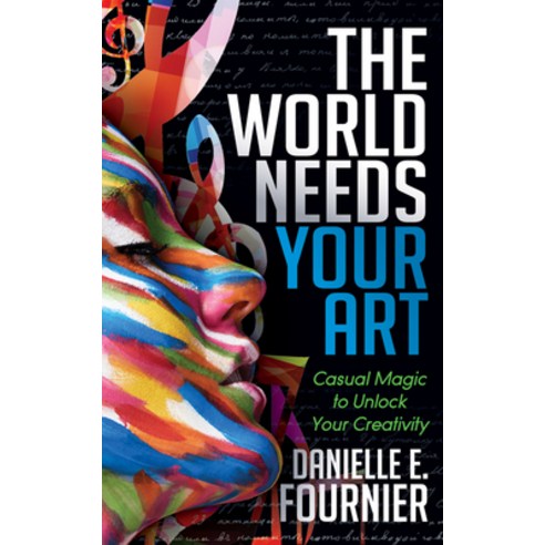 (영문도서) The World Needs Your Art: Casual Magic to Unlock Your Creativity Paperback, Morgan James Publishing, English, 9781683503736