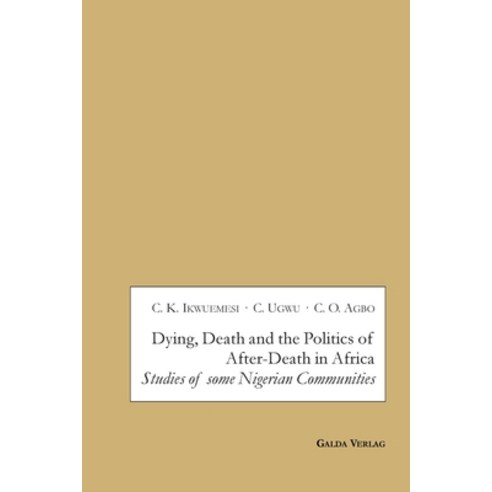 Dying Death and the Politics of After-Death in Africa: Studies of some Nigerian Communities Paperback, Galda Verlag
