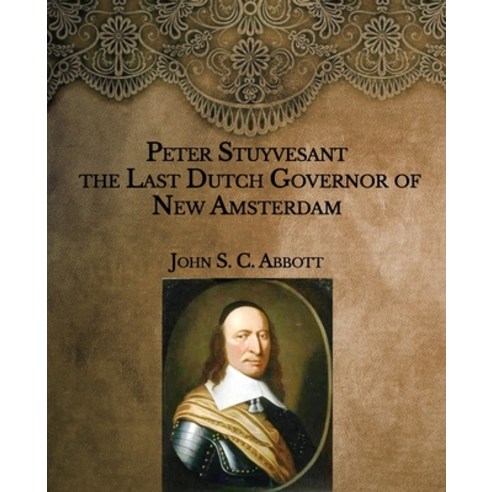 Peter Stuyvesant: the Last Dutch Governor of New Amsterdam- Large Print ...