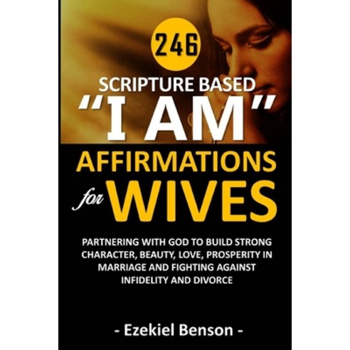 246 Scripture Based I Am Affirmations For Wives: Partnering With God To Build Strong Character Beau... Paperback, Independently Published
