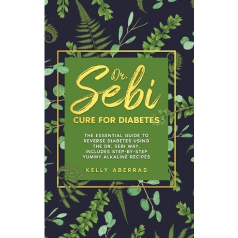(영문도서) Dr. Sebi Cure for Diabetes: The Essential Guide to Reverse Diabetes Using the Dr. Sebi Way. I... Hardcover, Kelly Aberras, English, 9781801743938