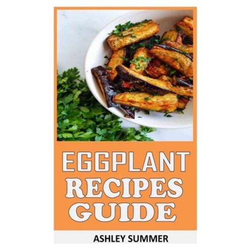 (영문도서) Eggplant Recipes Guide: Comprehensive Handbook On Eggplant Recipes Paperback, Independently Published, English, 9798497743463