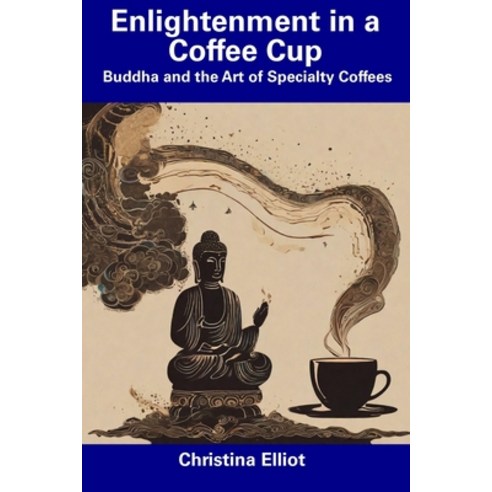 (영문도서) Enlightenment in a Coffee Cup: Buddha and the Art of Specialty Coffees Paperback, Independently Published, English, 9798856239637