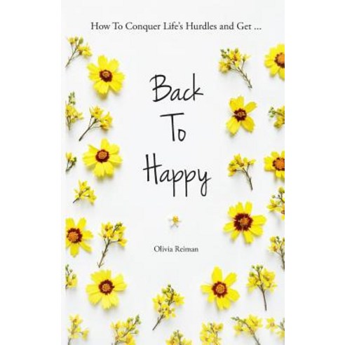 Back To Happy: How To Conquer Life''s Hurdles and Get Back To Happy. Paperback, Createspace Independent Pub..., English, 9781726041195