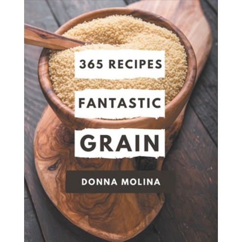 365 Fantastic Grain Recipes: Home Cooking Made Easy with Grain Cookbook! Paperback, Independently Published, English, 9798576263066