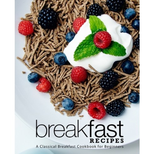Breakfast Recipes: A Classical Breakfast Cookbook for Beginners Paperback, Independently Published, English, 9798645696719