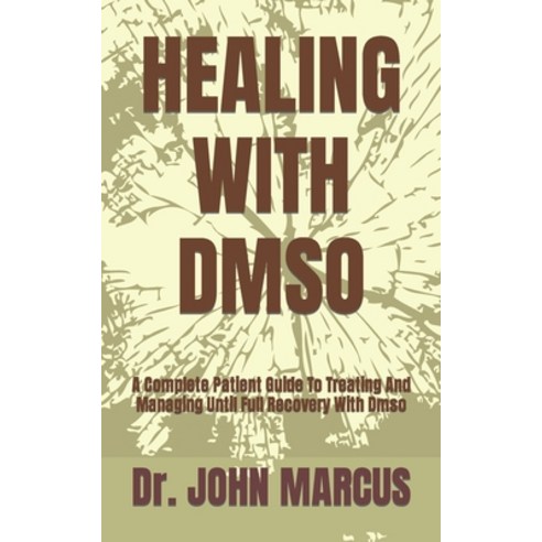 (영문도서) Healing with Dmso: A Complete Patient Guide To Treating And Managing Until Full Recovery With... Paperback, Independently Published, English, 9798845956798