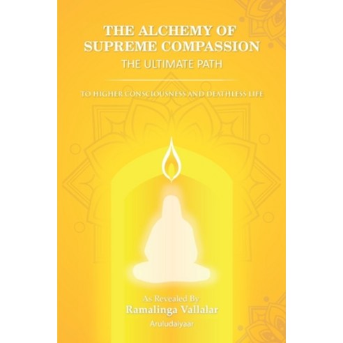 (영문도서) The Alchemy of Supreme Compassion the Ultimate Path: To Higher Consciousness and Deathless Life Paperback, Independently Published, English, 9798609198631