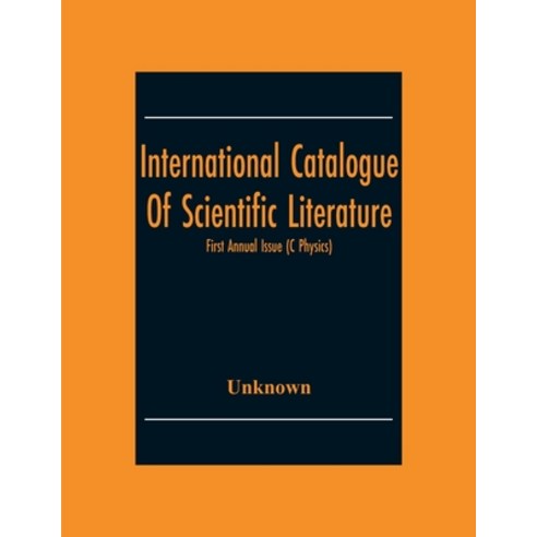 International Catalogue Of Scientific Literature; First Annual Issue (C Physics) Paperback, Alpha Edition, English, 9789354301544