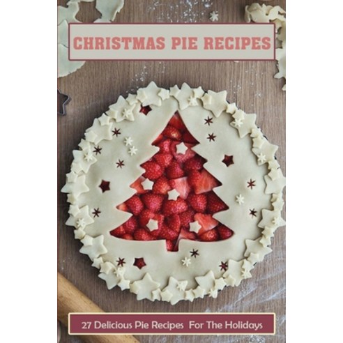 (영문도서) Christmas Pie Recipes: 27 Delicious Pie Recipes For The Holidays: Texas Jack''S Famous Christm... Paperback, Independently Published, English, 9798519600569