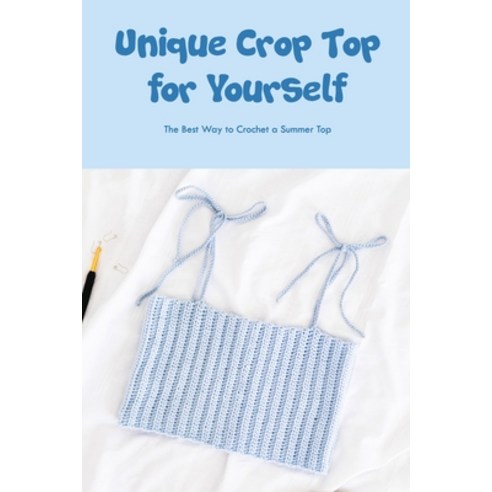 (영문도서) Unique Crop Top for Yourself: The Best Way to Crochet a Summer Top Paperback, Independently Published, English, 9798366305501