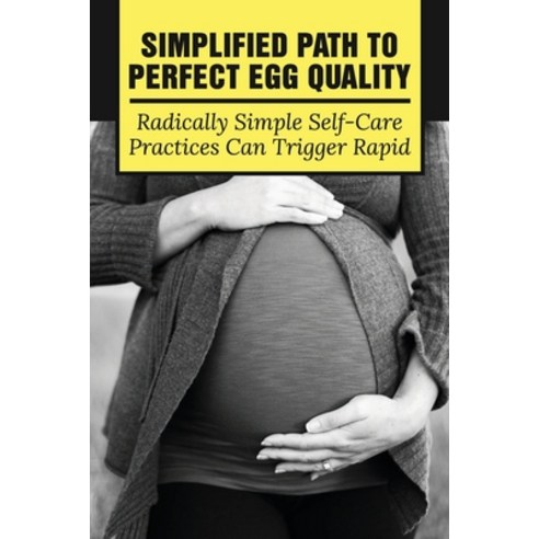 (영문도서) Simplified Path To Perfect Egg Quality: Radically Simple Self-Care Practices Can Trigger Rapi... Paperback, Independently Published, English, 9798507567386