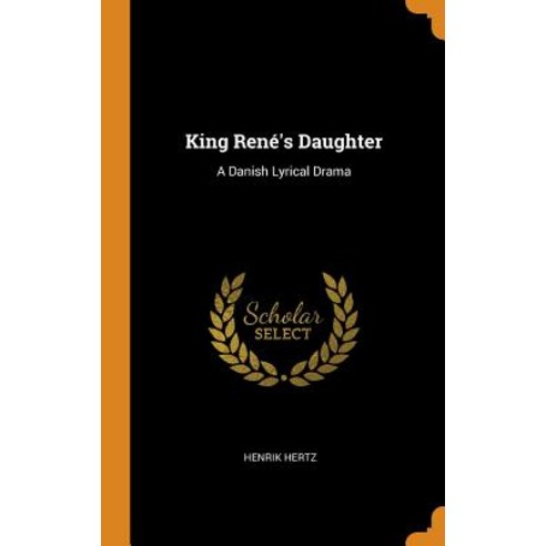(영문도서) King René''s Daughter: A Danish Lyrical Drama Hardcover, Franklin Classics, English, 9780343401108