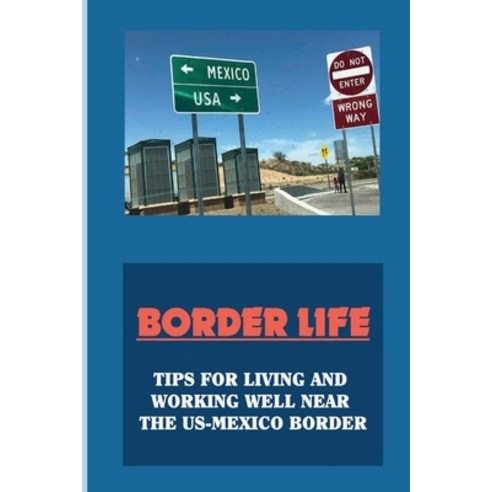 (영문도서) Border Life: Tips For Living And Working Well Near The US-Mexico Border: Cultural Issues And ... Paperback, Independently Published, English, 9798450200033