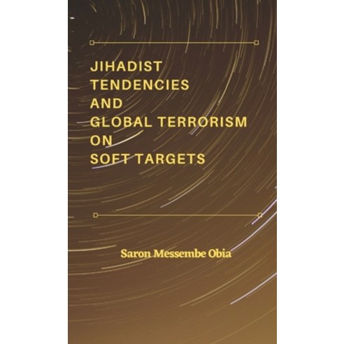 (영문도서) Jihadist Tendencies and Global Terrorism on Soft Targets Hardcover, Vij Books India, English, 9789390917600