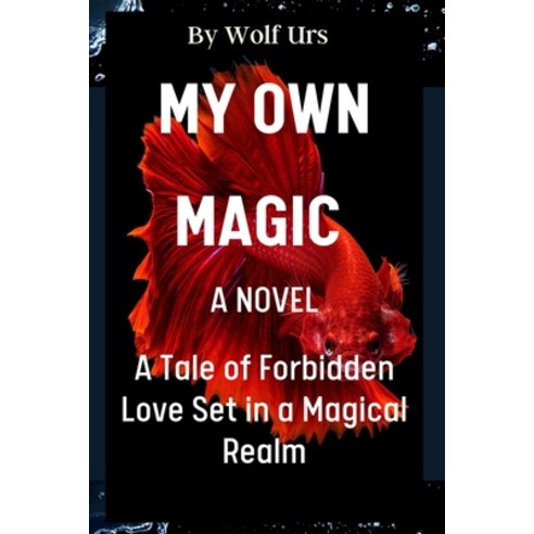 (영문도서) My Own Magic A Novel: A Tale of Forbidden Love Set in a Magical Realm Paperback, Independently Published, English, 9798857734827