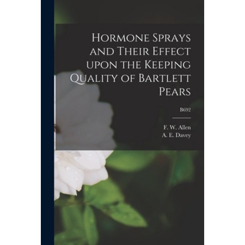 (영문도서) Hormone Sprays and Their Effect Upon the Keeping Quality of Bartlett Pears; B692 Paperback, Hassell Street Press, English, 9781014860064