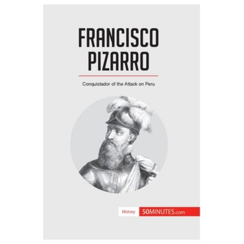 (영문도서) Francisco Pizarro: Conquistador of the Attack on Peru Paperback, 50minutes.com, English, 9782806289599