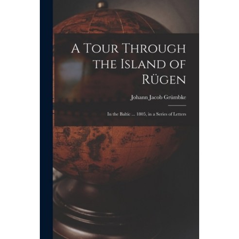(영문도서) A Tour Through the Island of Rügen: In the Baltic ... 1805 in a Series of Letters Paperback, Legare Street Press, English, 9781017352641