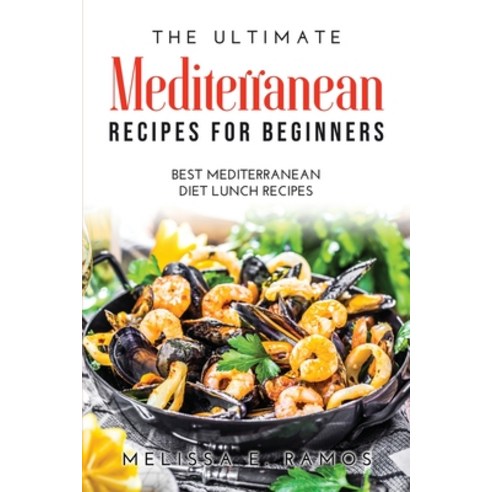 (영문도서) The Ultimate Mediterranean Recipes for Beginners: Best Mediterranean Diet Lunch Recipes Paperback, Melissa E. Ramos, English, 9781008918443