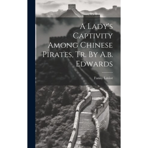 (영문도서) A Lady''s Captivity Among Chinese Pirates Tr. By A.b. Edwards Hardcover, Legare Street Press, English, 9781020988530