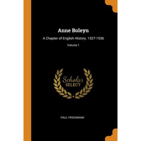 (영문도서) Anne Boleyn: A Chapter of English History. 1527-1536; Volume 1 Paperback, Franklin Classics, 9780342313402