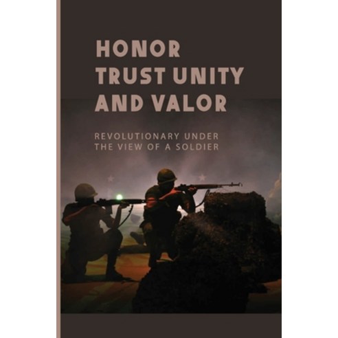 Honor Trust Unity And Valor: Revolutionary Under The View Of A Soldier: Honor And Valor Difference Paperback, Independently Published, English, 9798743203789