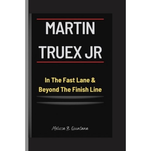 (영문도서) MARTIN TRUEX Jr: In The Fast Lane & Beyond The Finish Line Paperback, Independently Published, English, 9798884637726