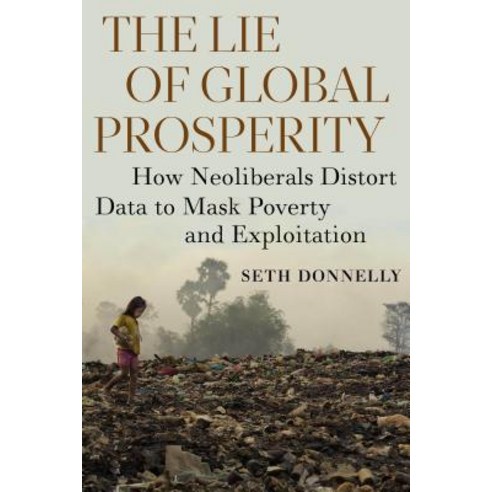 The Lie of Global Prosperity: How Neoliberals Distort Data to Mask Poverty and Exploitation Hardcover, Monthly Review Press, English, 9781583677667
