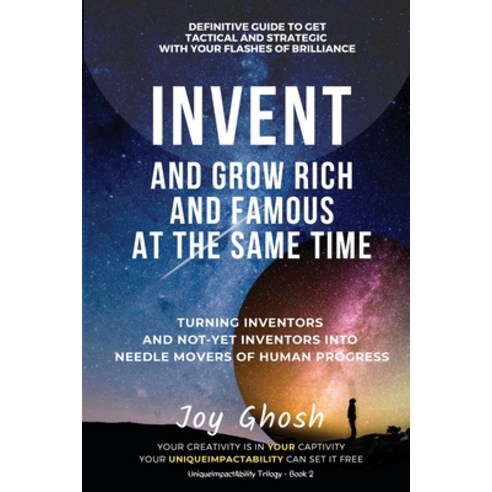 Invent And Grow Rich And Famous At The Same Time: Turning Inventors And Non-Inventors Into Needle Mo... Paperback, Author Academy Elite