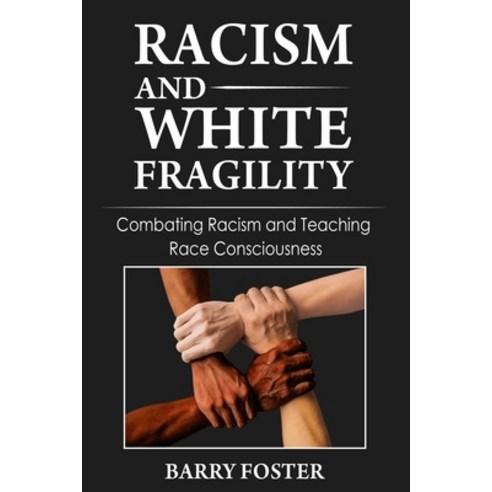 Racism and White Fragility: Combating Racism and Teaching Race Consciousness Paperback, Independently Published