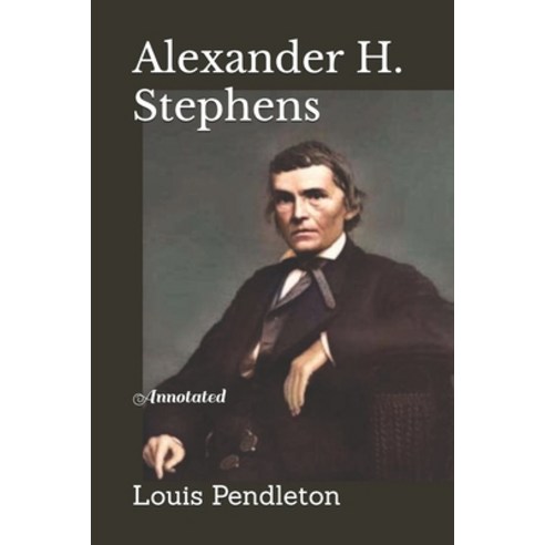 Alexander H. Stephens: Annotated Paperback, Independently Published