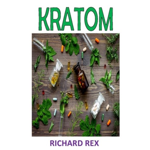 Kratom: Discover the complete guides on everything you need to know about kratom Paperback, Independently Published, English, 9798563094222