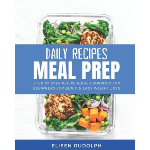 Daily Recipes Meal Prep: Step By Step Recipe Guide Cookbook For Beginners Paperback, Independently Published