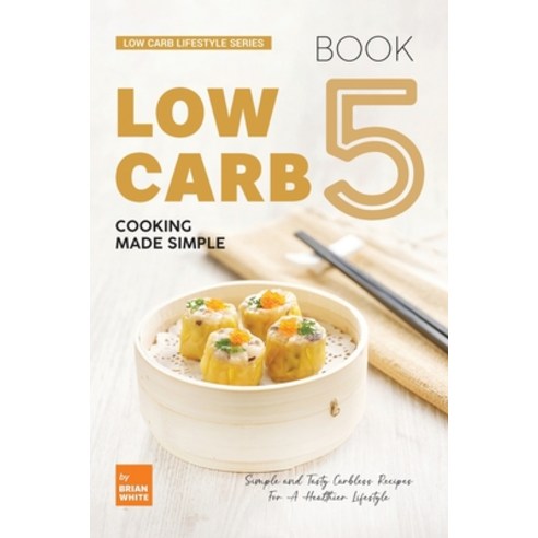 (영문도서) Low Carb Cooking Made Simple - Book 5: Simple and Tasty Carbless Recipes For A Healthier Life... Paperback, Independently Published, English, 9798874034627