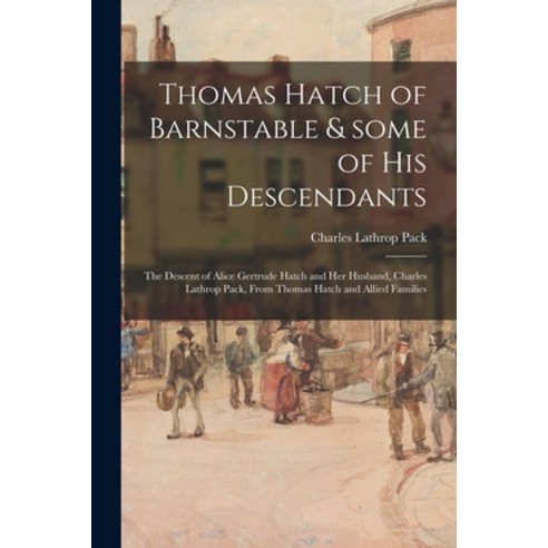(영문도서) Thomas Hatch of Barnstable & Some of His Descendants; the Descent of Alice Gertrude Hatch and... Paperback, Hassell Street Press, English, 9781014254511