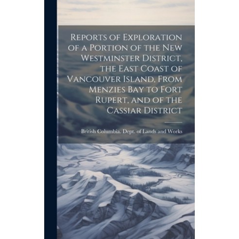 (영문도서) Reports of Exploration of a Portion of the New Westminster District the East Coast of Vancou... Hardcover, Legare Street Press, English, 9781019607961