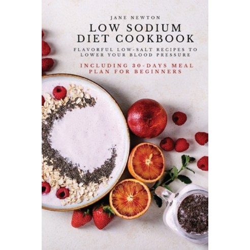 (영문도서) Low Sodium Diet Cookbook: Flavorful Low-Salt Recipes to Lower Your Blood Pressure. Including ... Paperback, Jane Newton, English, 9781803619675