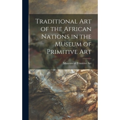 (영문도서) Traditional Art of the African Nations in the Museum of Primitive Art Hardcover, Hassell Street Press