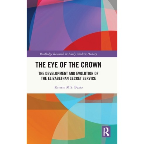 (영문도서) The Eye of the Crown: The Development and Evolution of the Elizabethan Secret Service Hardcover, Routledge, English, 9781032228297