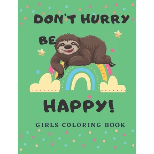 Don''t Hurry Be Happy: Sloth Coloring Book for girls ages 8-12 Gift For Birthday Girl for Sloth Lovers Paperback, Independently Published