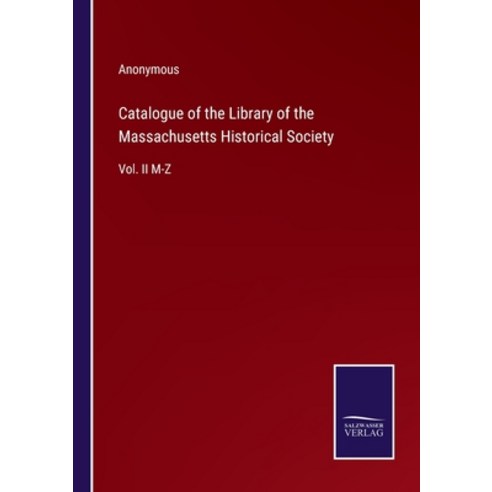(영문도서) Catalogue of the Library of the Massachusetts Historical Society: Vol. II M-Z Paperback, Salzwasser-Verlag, English, 9783375121303