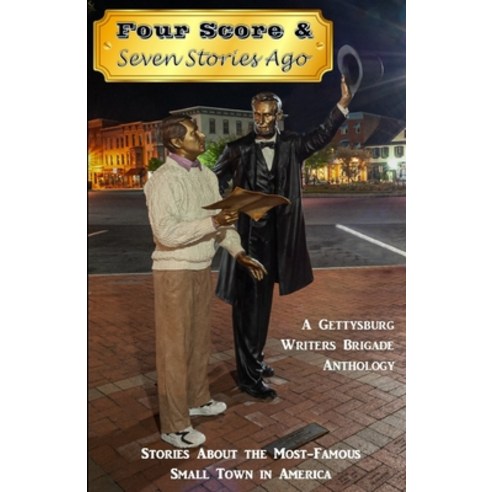 Four Score & Seven Stories Ago: A Gettysburg Writers Brigade Anthology Paperback, Independently Published, English, 9798552094677