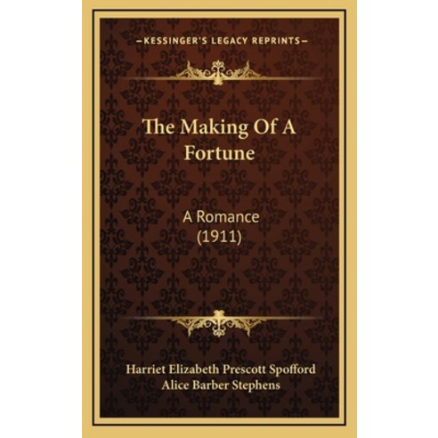 The Making Of A Fortune: A Romance (1911) Hardcover, Kessinger Publishing