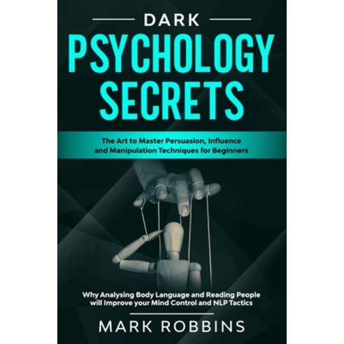 Dark Psychology Secrets: The Art to Master Persuasion Influence and Manipulation Techniques for Beg... Paperback, Independently Published